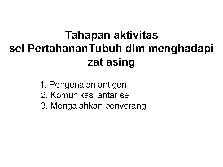 Tahapan aktivitas sel Pertahanan. Tubuh dlm menghadapi zat asing 1. Pengenalan antigen 2. Komunikasi