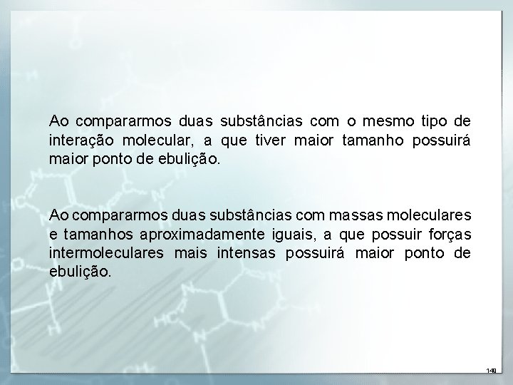 Ao compararmos duas substâncias com o mesmo tipo de interação molecular, a que tiver
