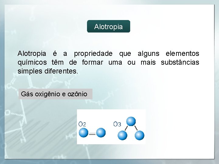 Alotropia é a propriedade que alguns elementos químicos têm de formar uma ou mais