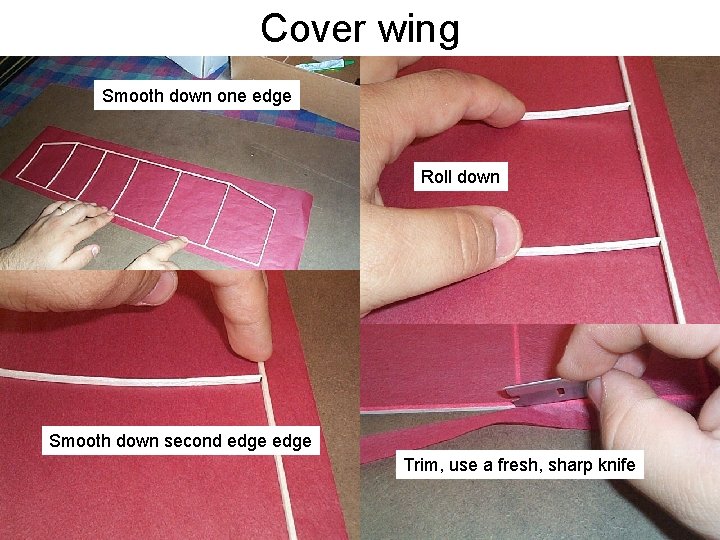 Cover wing Smooth down one edge Roll down Smooth down second edge Trim, use