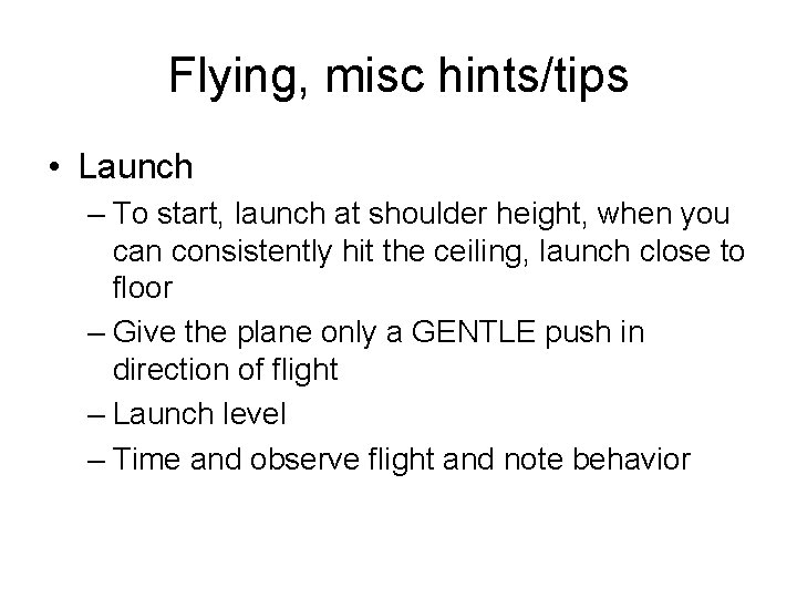 Flying, misc hints/tips • Launch – To start, launch at shoulder height, when you