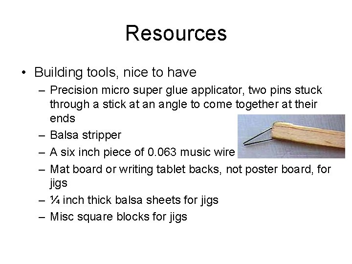 Resources • Building tools, nice to have – Precision micro super glue applicator, two