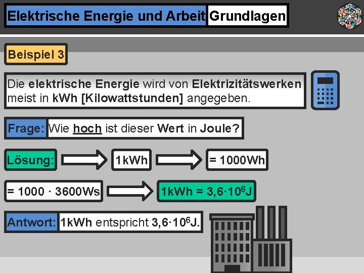 Elektrische Energie und Arbeit Grundlagen Beispiel 3 Die elektrische Energie wird von Elektrizitätswerken meist