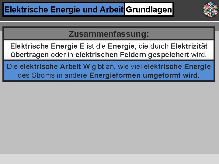 Elektrische Energie und Arbeit Grundlagen Zusammenfassung: Elektrische Energie E ist die Energie, die durch