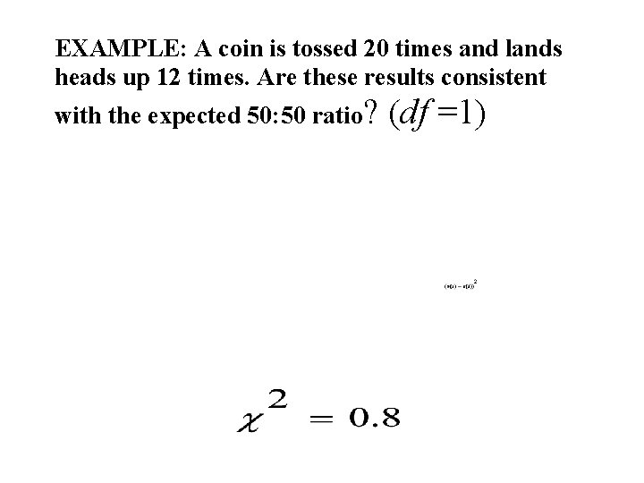 EXAMPLE: A coin is tossed 20 times and lands heads up 12 times. Are