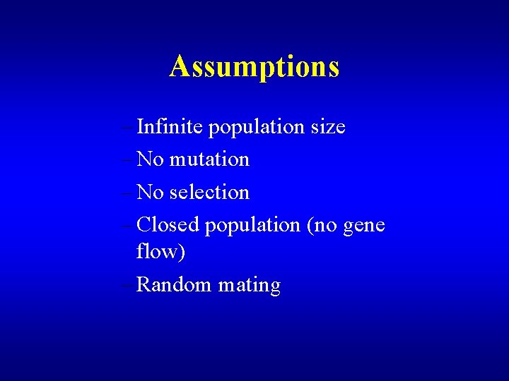 Assumptions – Infinite population size – No mutation – No selection – Closed population