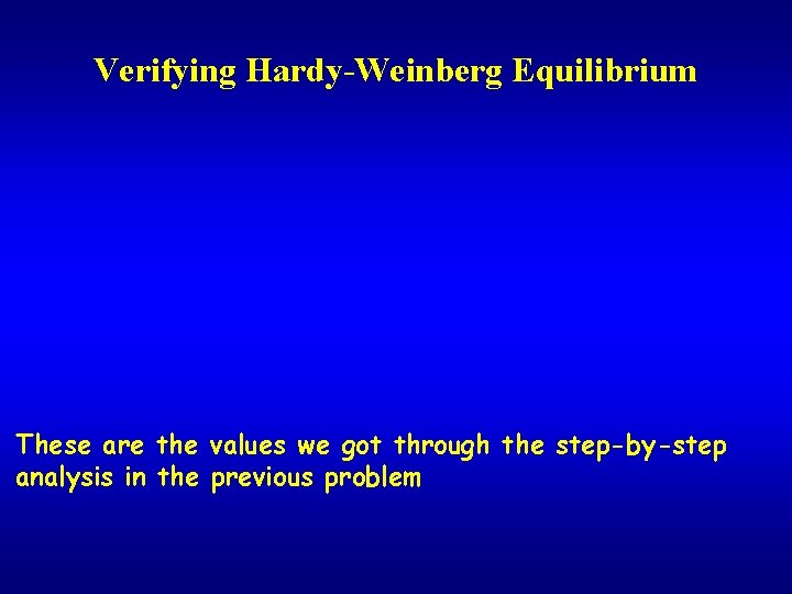 Verifying Hardy-Weinberg Equilibrium These are the values we got through the step-by-step analysis in
