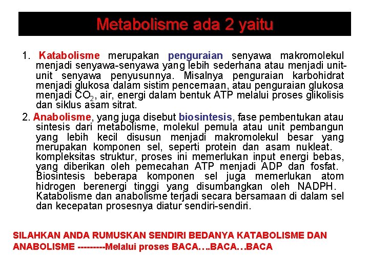 Metabolisme ada 2 yaitu 1. Katabolisme merupakan penguraian senyawa makromolekul menjadi senyawa-senyawa yang lebih