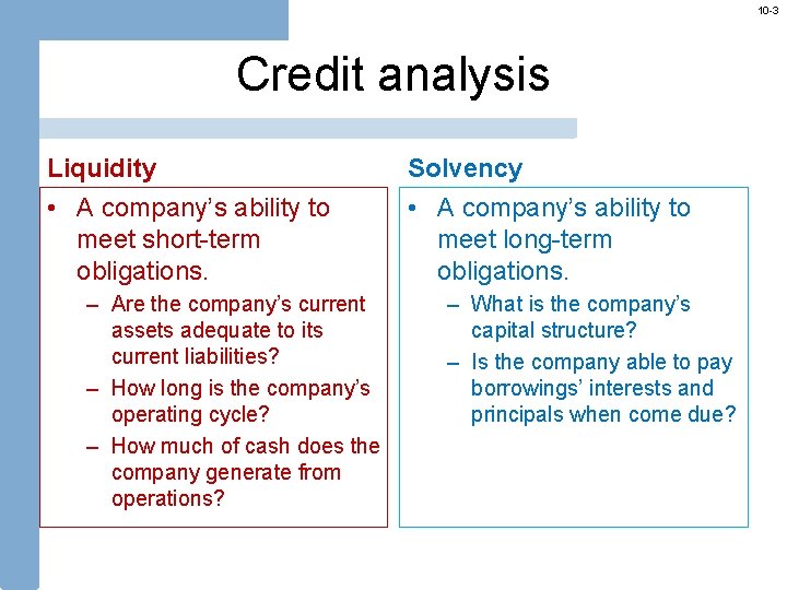 10 -3 Credit analysis Liquidity Solvency • A company’s ability to meet short-term obligations.