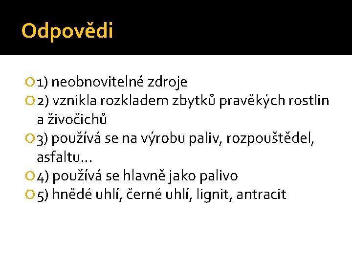 Odpovědi 1) neobnovitelné zdroje 2) vznikla rozkladem zbytků pravěkých rostlin a živočichů 3) používá