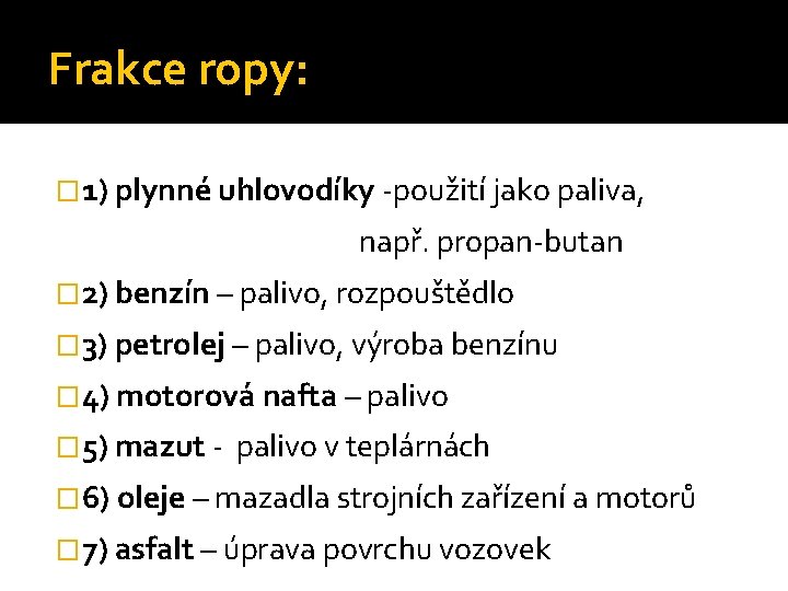 Frakce ropy: � 1) plynné uhlovodíky -použití jako paliva, např. propan-butan � 2) benzín