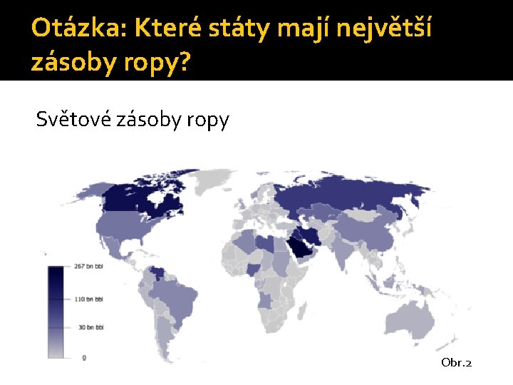 Otázka: Které státy mají největší zásoby ropy? Světové zásoby ropy Obr. 2 