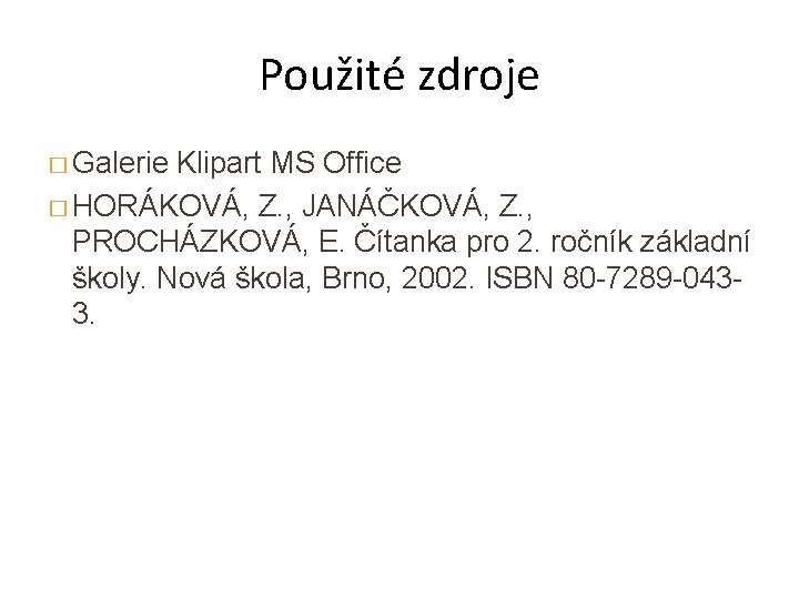 Použité zdroje � Galerie Klipart MS Office � HORÁKOVÁ, Z. , JANÁČKOVÁ, Z. ,