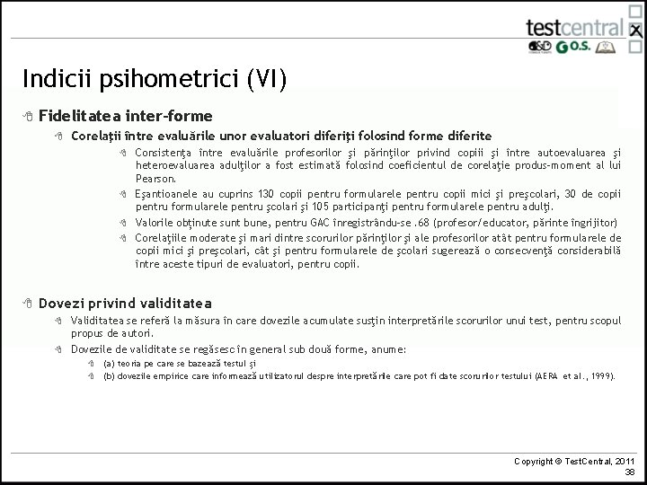 Indicii psihometrici (VI) 8 Fidelitatea inter-forme 8 Corelaţii între evaluările unor evaluatori diferiţi folosind