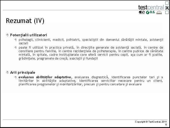 Rezumat (IV) 8 Potenţialii utilizatori 8 8 8 psihologii, clinicienii, medicii, psihiatrii, specialiştii din