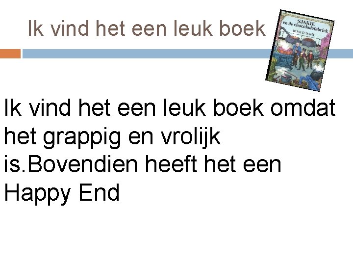 Ik vind het een leuk boek omdat het grappig en vrolijk is. Bovendien heeft