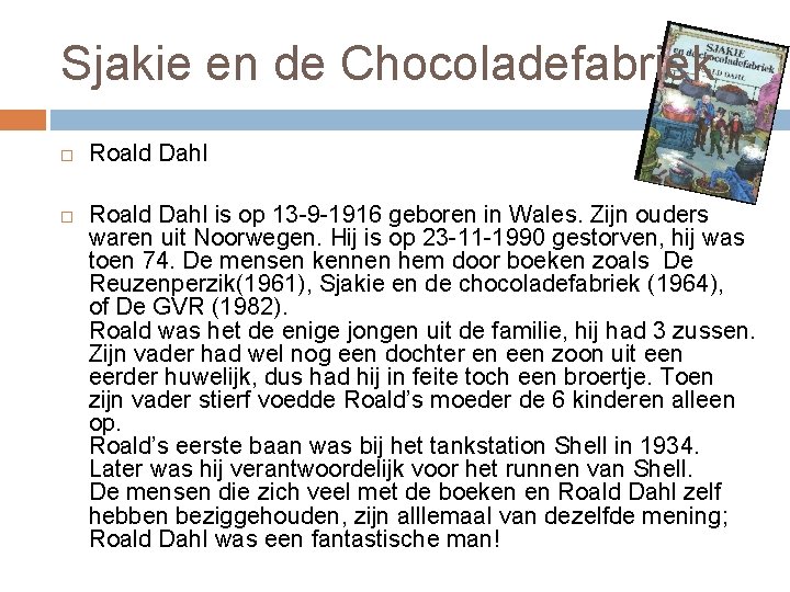 Sjakie en de Chocoladefabriek Roald Dahl is op 13 -9 -1916 geboren in Wales.