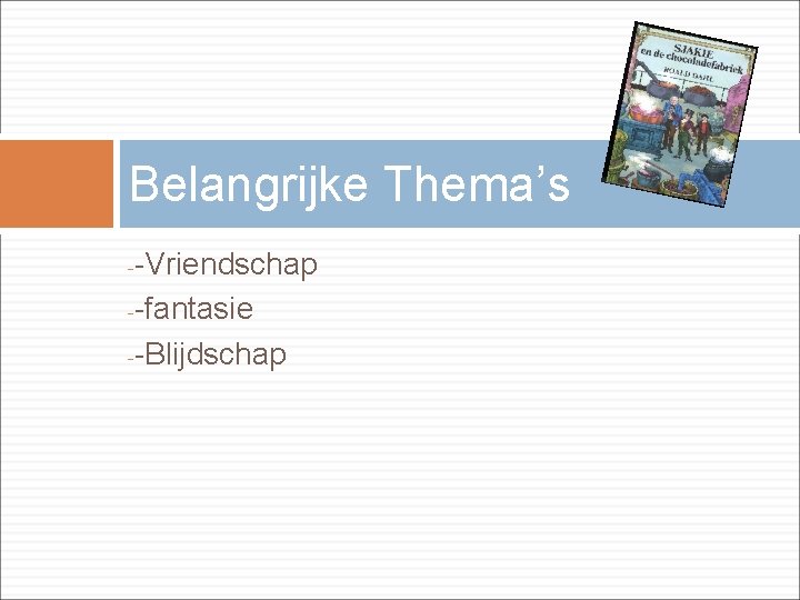 Belangrijke Thema’s -Vriendschap --fantasie --Blijdschap - 