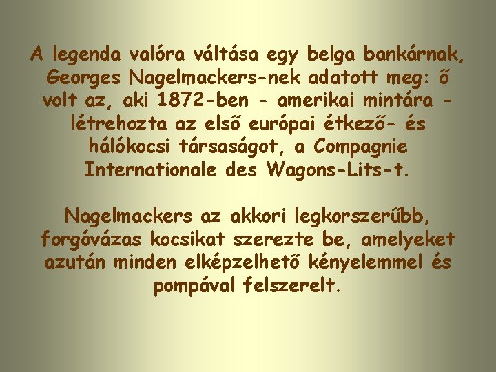 A legenda valóra váltása egy belga bankárnak, Georges Nagelmackers-nek adatott meg: ő volt az,