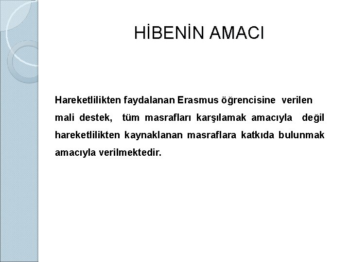 HİBENİN AMACI Hareketlilikten faydalanan Erasmus öğrencisine verilen mali destek, tüm masrafları karşılamak amacıyla değil