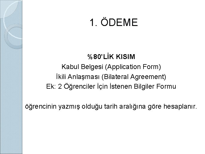 1. ÖDEME %80’LİK KISIM Kabul Belgesi (Application Form) İkili Anlaşması (Bilateral Agreement) Ek: 2