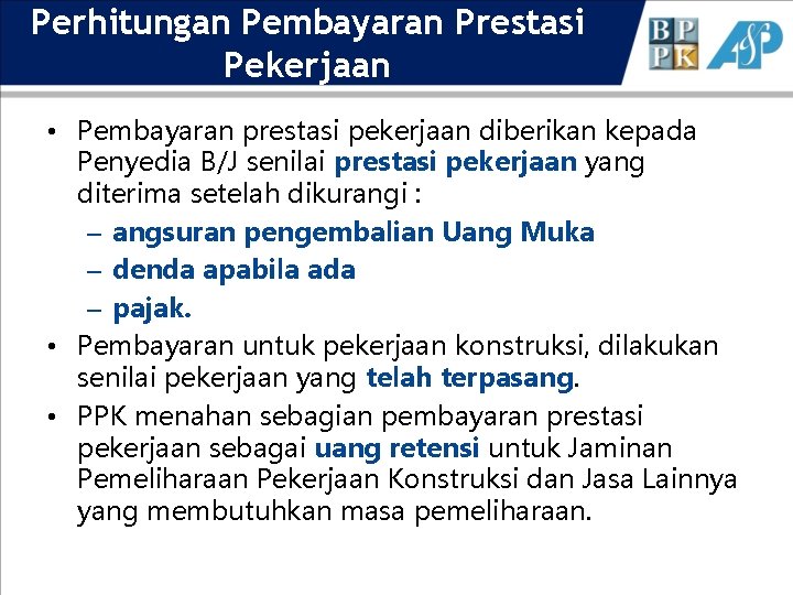 Perhitungan Pembayaran Prestasi Pekerjaan • Pembayaran prestasi pekerjaan diberikan kepada Penyedia B/J senilai prestasi