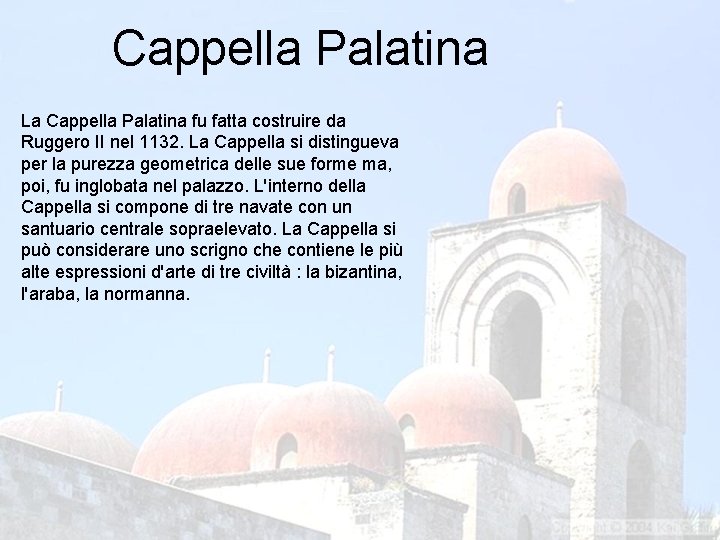 Cappella Palatina La Cappella Palatina fu fatta costruire da Ruggero II nel 1132. La