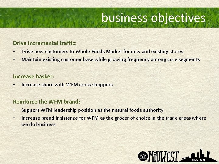 business objectives Drive incremental traffic: • • Drive new customers to Whole Foods Market