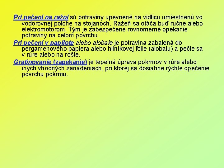 Pri pečení na ražni sú potraviny upevnené na vidlicu umiestnenú vo vodorovnej polohe na