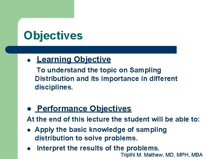 Objectives l Learning Objective To understand the topic on Sampling Distribution and its importance