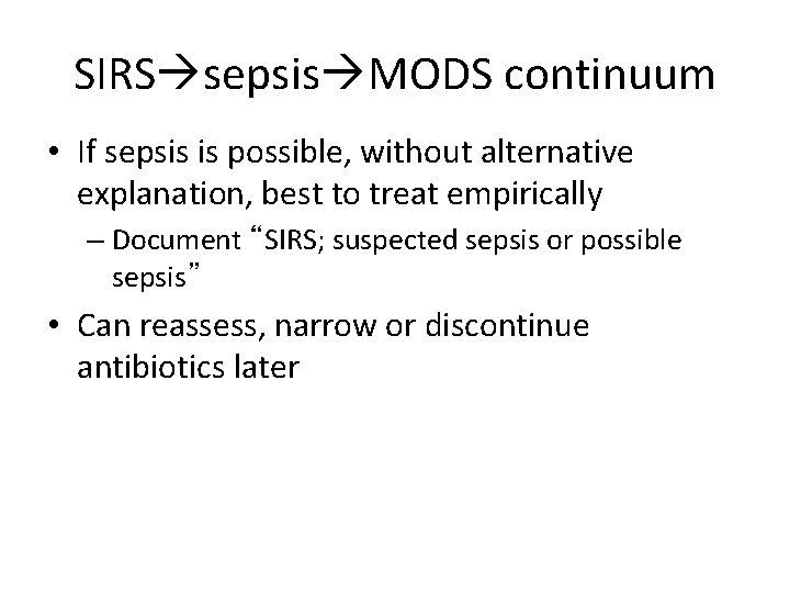 SIRS sepsis MODS continuum • If sepsis is possible, without alternative explanation, best to