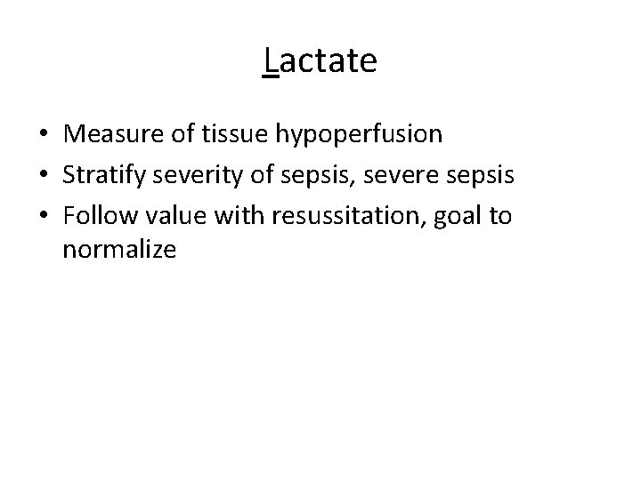 Lactate • Measure of tissue hypoperfusion • Stratify severity of sepsis, severe sepsis •