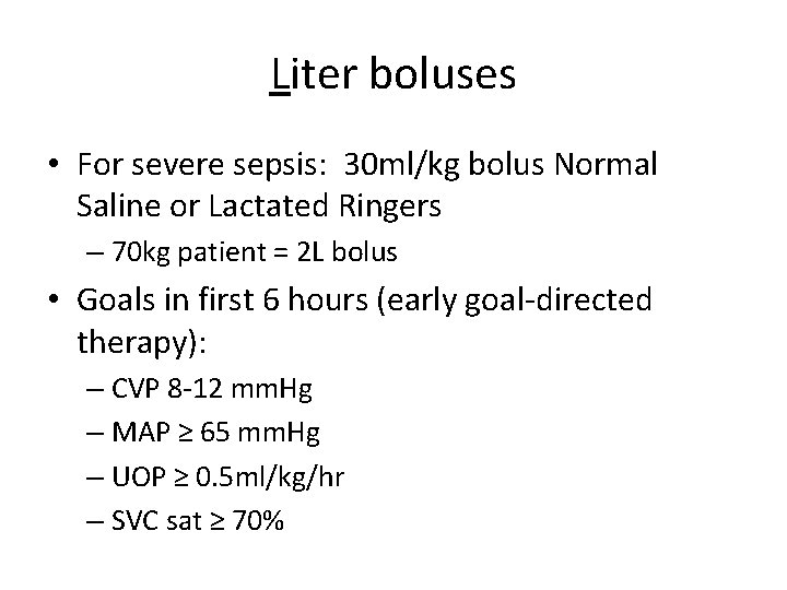 Liter boluses • For severe sepsis: 30 ml/kg bolus Normal Saline or Lactated Ringers