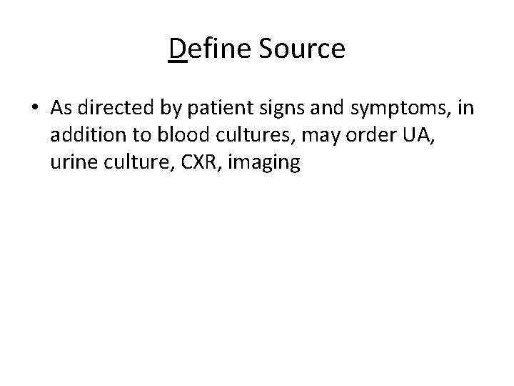 Define Source • As directed by patient signs and symptoms, in addition to blood