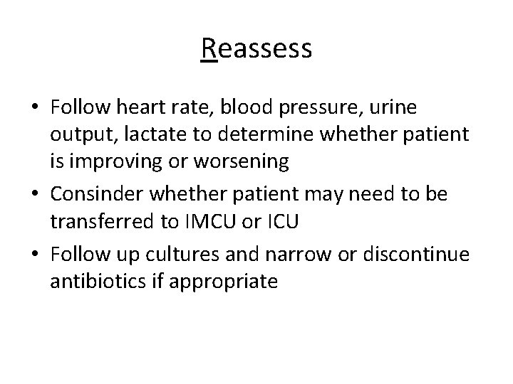 Reassess • Follow heart rate, blood pressure, urine output, lactate to determine whether patient