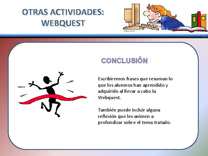 OTRAS ACTIVIDADES: WEBQUEST CONCLUSIÓN Escribiremos frases que resuman lo que los alumnos han aprendido