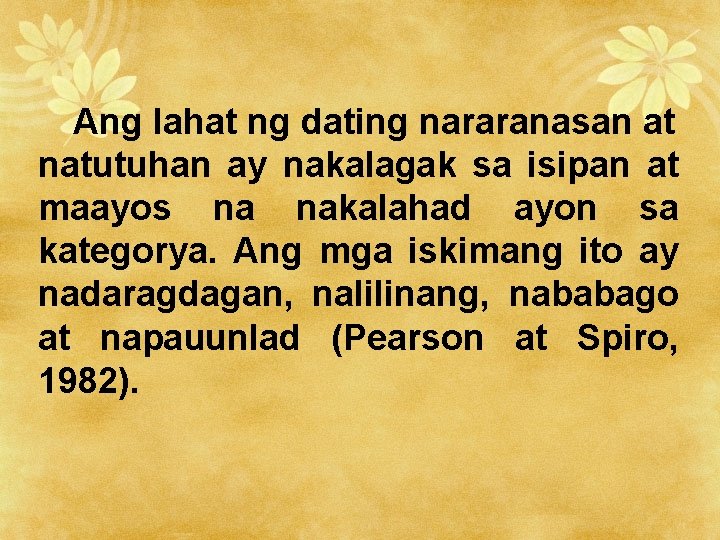 Ang lahat ng dating nararanasan at natutuhan ay nakalagak sa isipan at maayos na