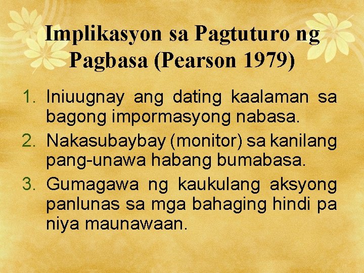 Implikasyon sa Pagtuturo ng Pagbasa (Pearson 1979) 1. Iniuugnay ang dating kaalaman sa bagong