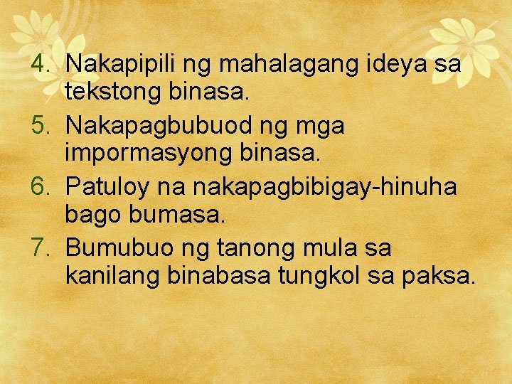 4. Nakapipili ng mahalagang ideya sa tekstong binasa. 5. Nakapagbubuod ng mga impormasyong binasa.