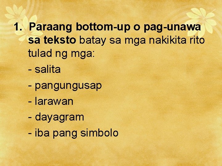 1. Paraang bottom-up o pag-unawa sa teksto batay sa mga nakikita rito tulad ng
