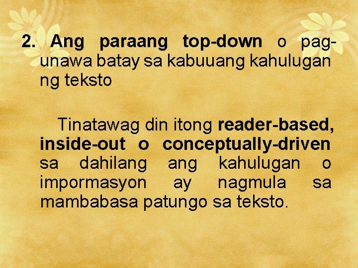 2. Ang paraang top-down o pagunawa batay sa kabuuang kahulugan ng teksto Tinatawag din