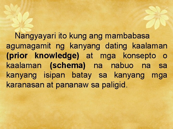 Nangyayari ito kung ang mambabasa agumagamit ng kanyang dating kaalaman (prior knowledge) at mga