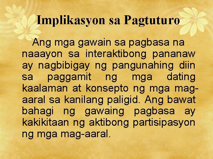 Implikasyon sa Pagtuturo Ang mga gawain sa pagbasa na naaayon sa interaktibong pananaw ay