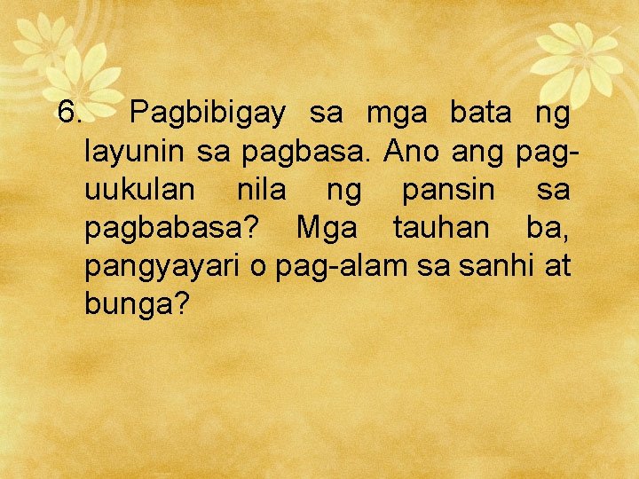 6. Pagbibigay sa mga bata ng layunin sa pagbasa. Ano ang paguukulan nila ng