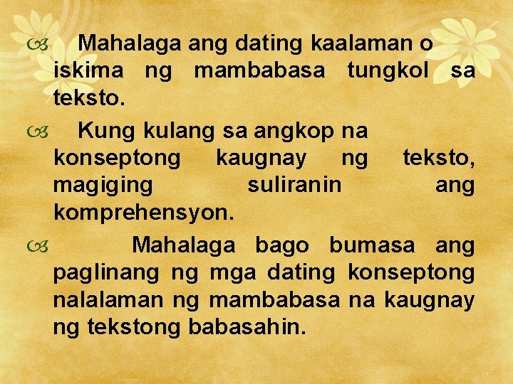  Mahalaga ang dating kaalaman o iskima ng mambabasa tungkol sa teksto. Kung kulang