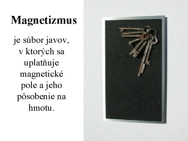 Magnetizmus je súbor javov, v ktorých sa uplatňuje magnetické pole a jeho pôsobenie na