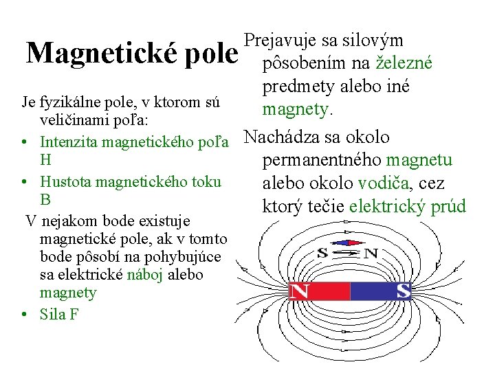 Prejavuje sa silovým Magnetické pole pôsobením na železné predmety alebo iné Je fyzikálne pole,