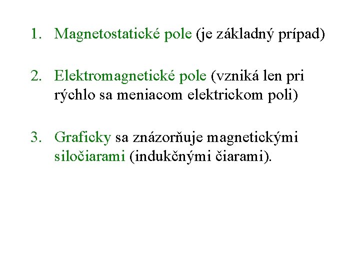 1. Magnetostatické pole (je základný prípad) 2. Elektromagnetické pole (vzniká len pri rýchlo sa