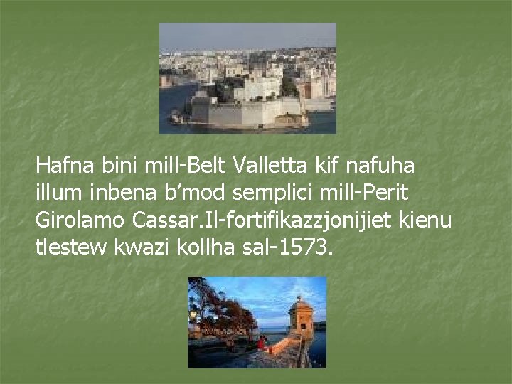 Hafna bini mill-Belt Valletta kif nafuha illum inbena b’mod semplici mill-Perit Girolamo Cassar. Il-fortifikazzjonijiet