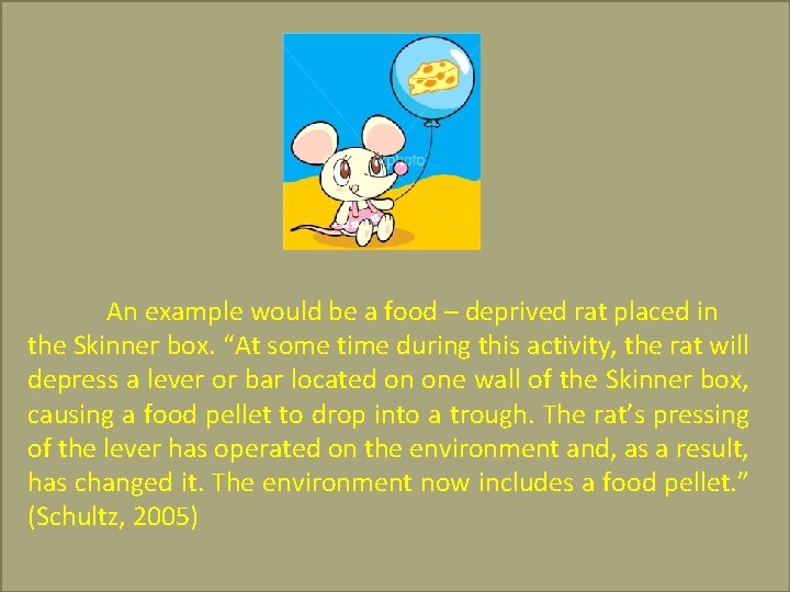 An example would be a food – deprived rat placed in the Skinner box.